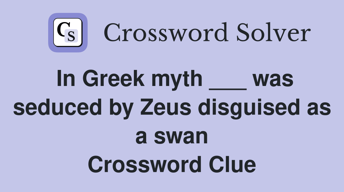 In Greek myth ___ was seduced by Zeus disguised as a swan Crossword Clue