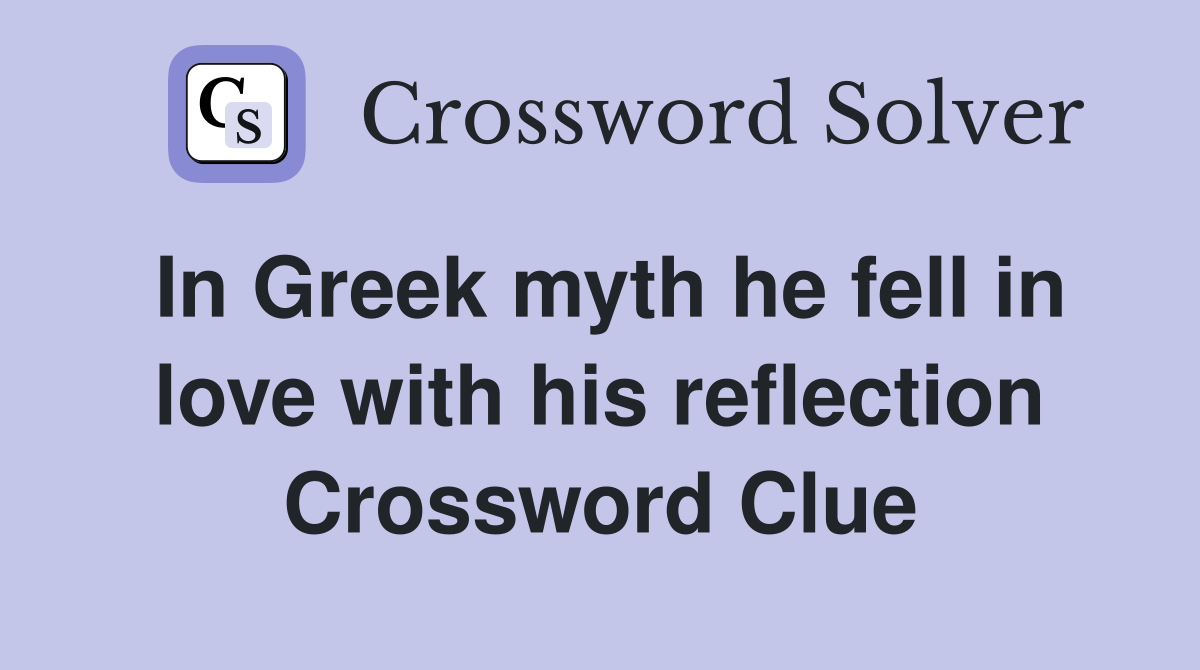 In Greek myth he fell in love with his reflection Crossword Clue