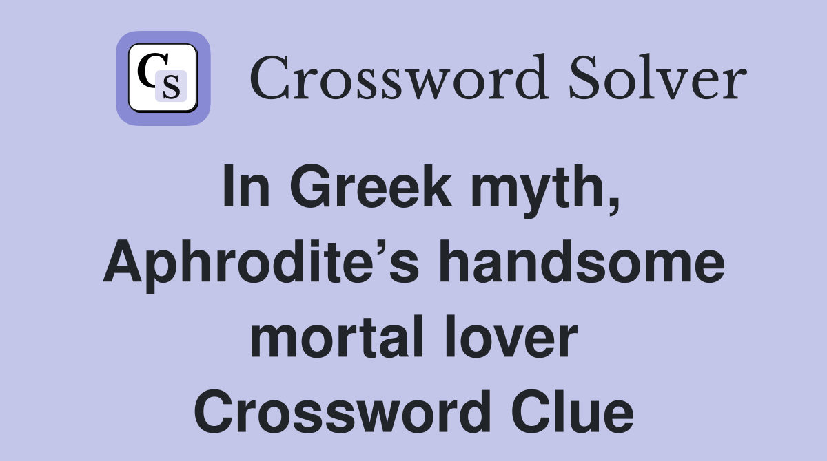 In Greek myth, Aphrodite’s handsome mortal lover Crossword Clue