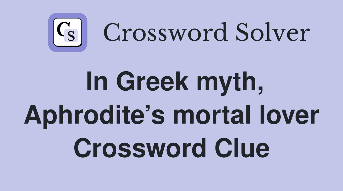 In Greek myth, Aphrodite’s mortal lover Crossword Clue