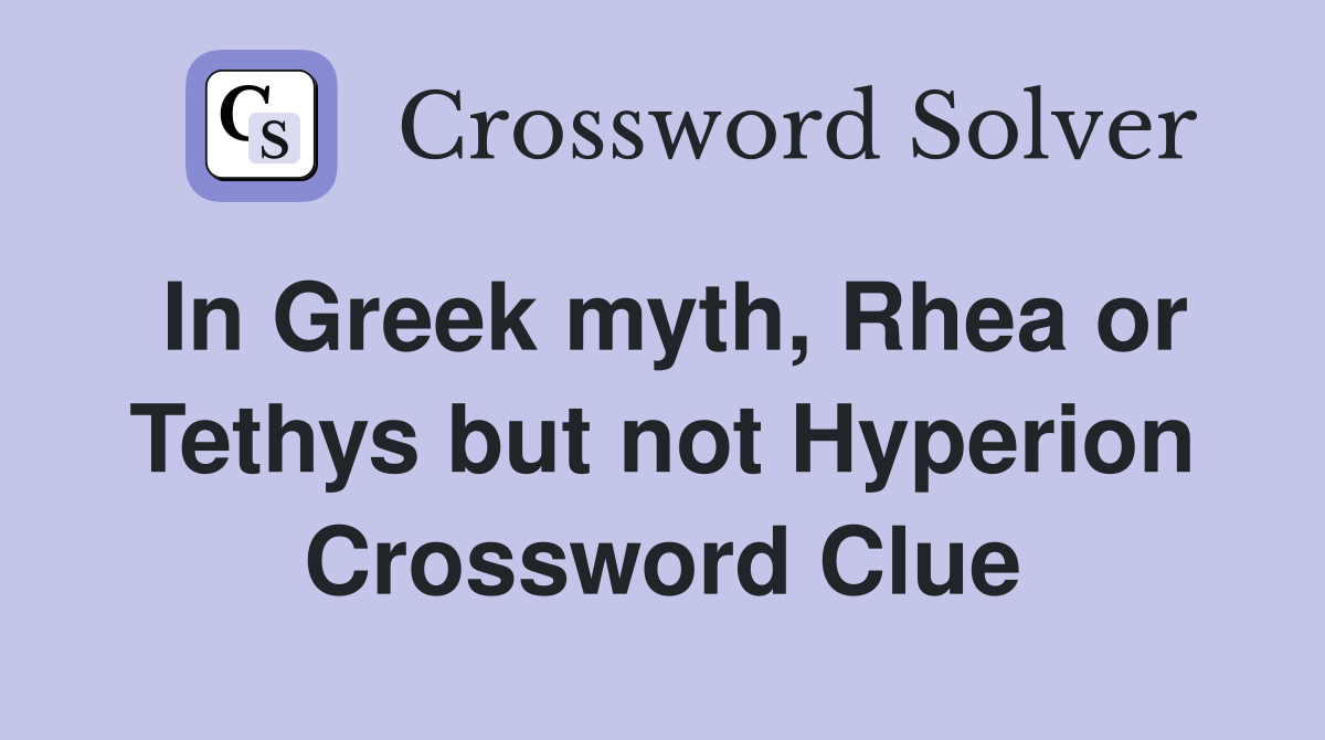 In Greek myth, Rhea or Tethys but not Hyperion Crossword Clue