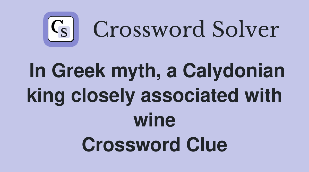 In Greek myth, a Calydonian king closely associated with wine Crossword Clue