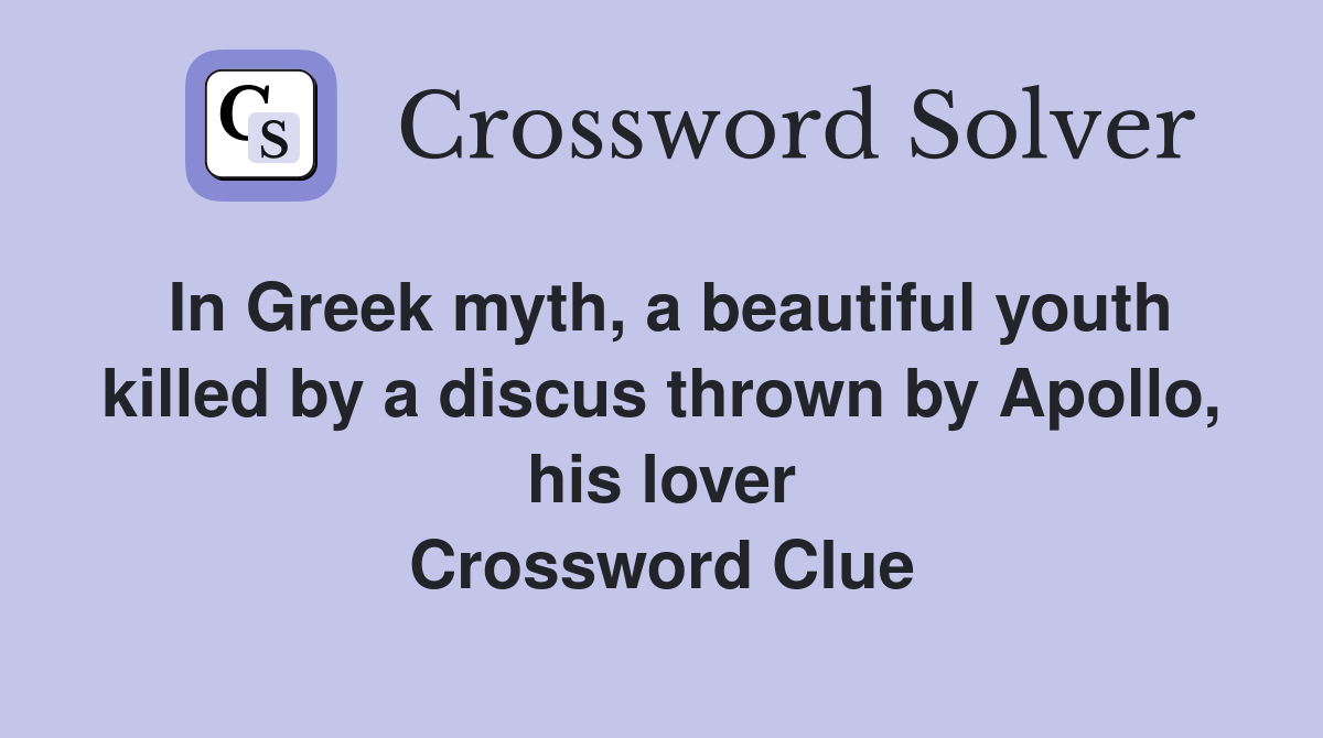 In Greek myth, a beautiful youth killed by a discus thrown by Apollo, his lover Crossword Clue