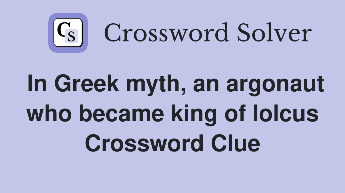 In Greek myth, an argonaut who became king of Iolcus Crossword Clue