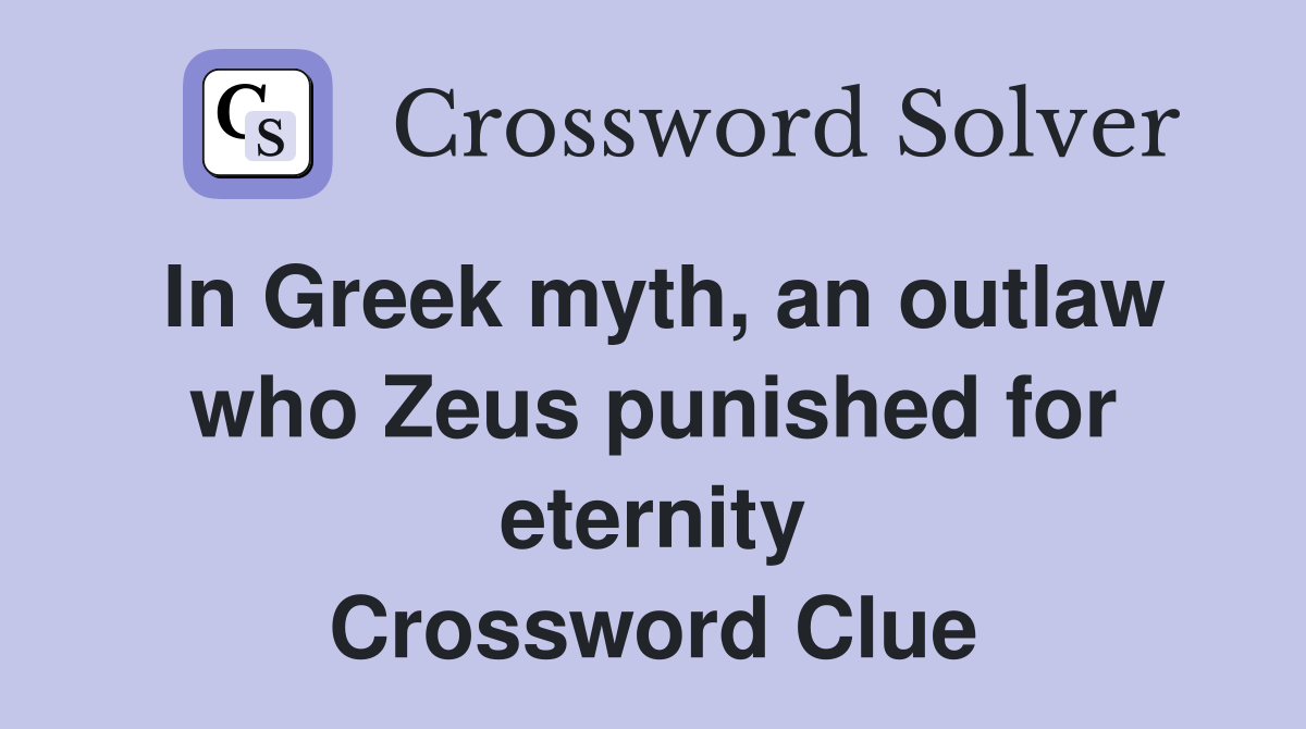 In Greek myth, an outlaw who Zeus punished for eternity Crossword Clue