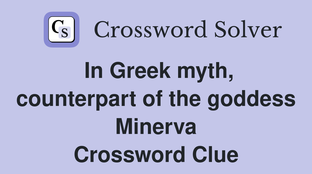 In Greek myth, counterpart of the goddess Minerva Crossword Clue