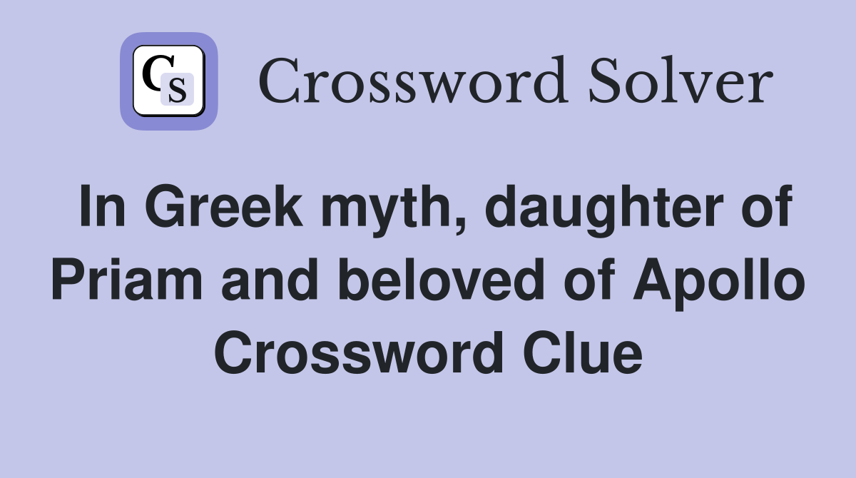 In Greek myth, daughter of Priam and beloved of Apollo Crossword Clue