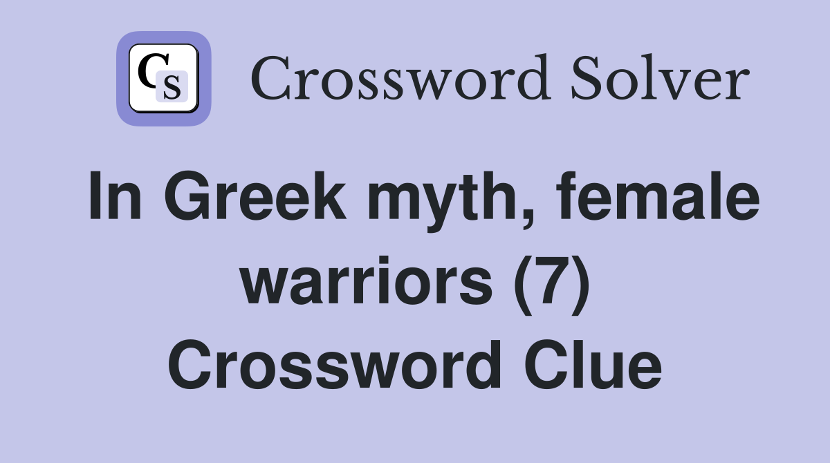 In Greek myth, female warriors (7) Crossword Clue