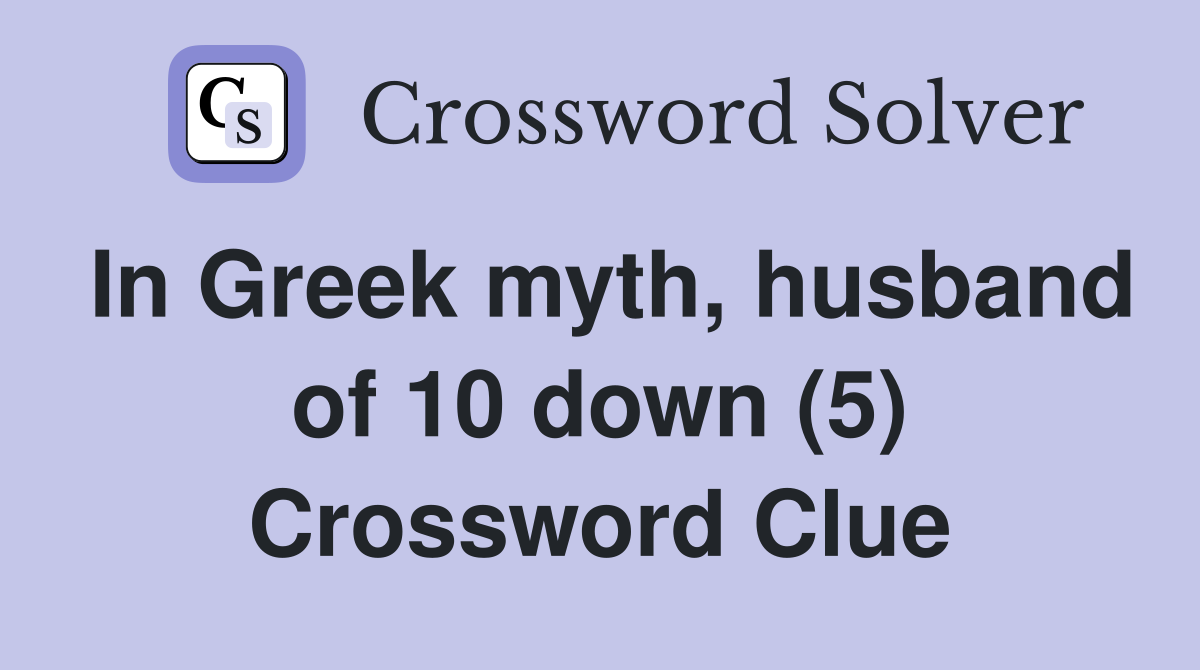 In Greek myth, husband of 10 down (5) Crossword Clue