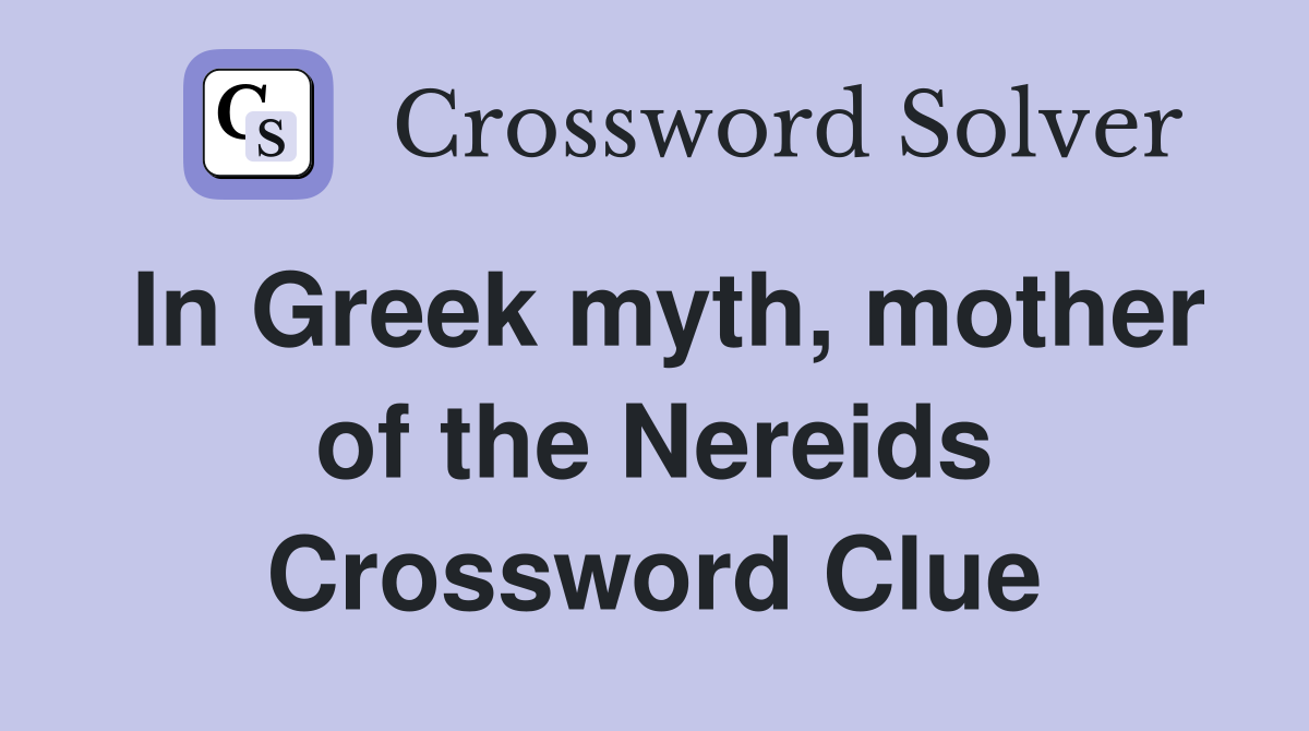 In Greek myth, mother of the Nereids Crossword Clue