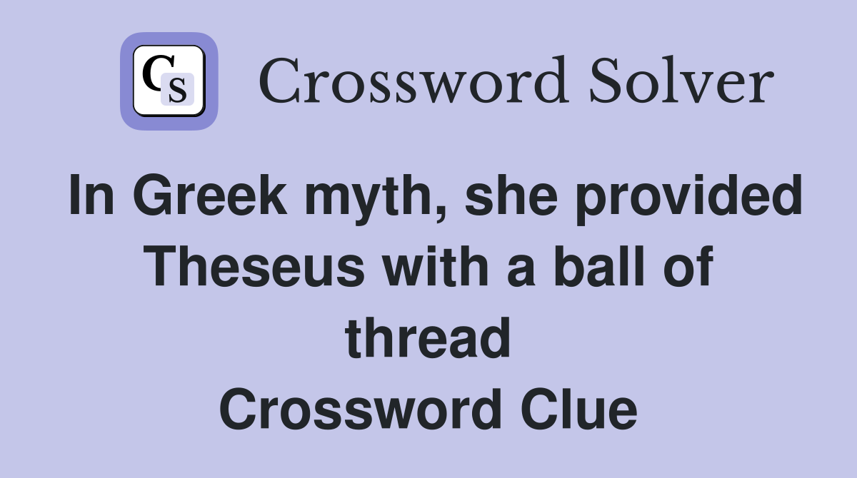 In Greek myth, she provided Theseus with a ball of thread Crossword Clue