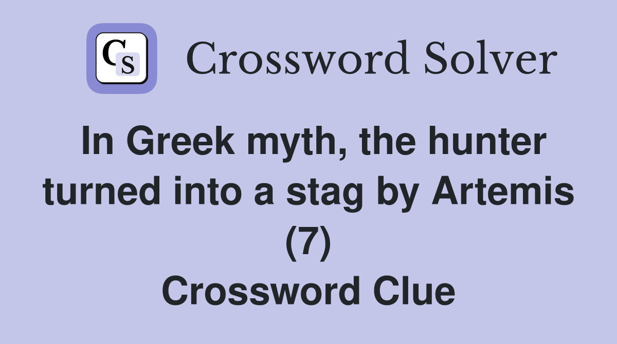 In Greek myth, the hunter turned into a stag by Artemis (7) Crossword Clue