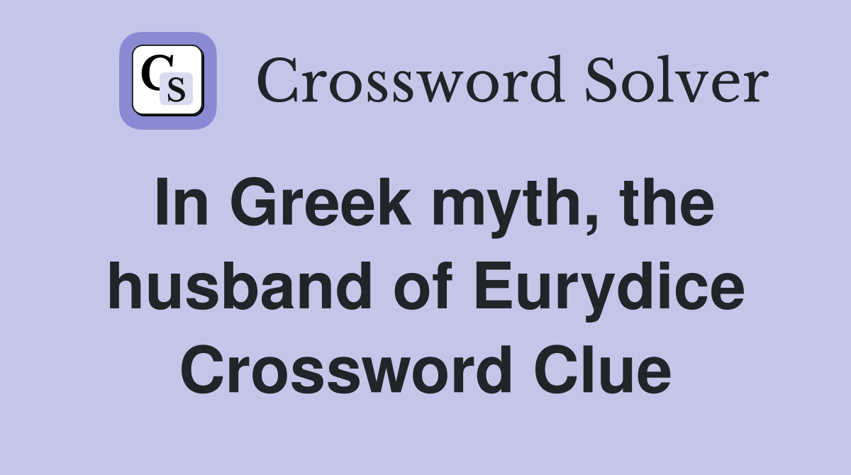 In Greek myth, the husband of Eurydice Crossword Clue