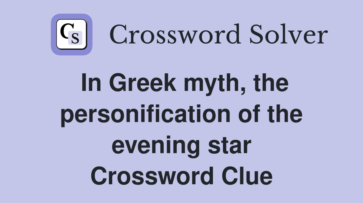 In Greek myth, the personification of the evening star Crossword Clue