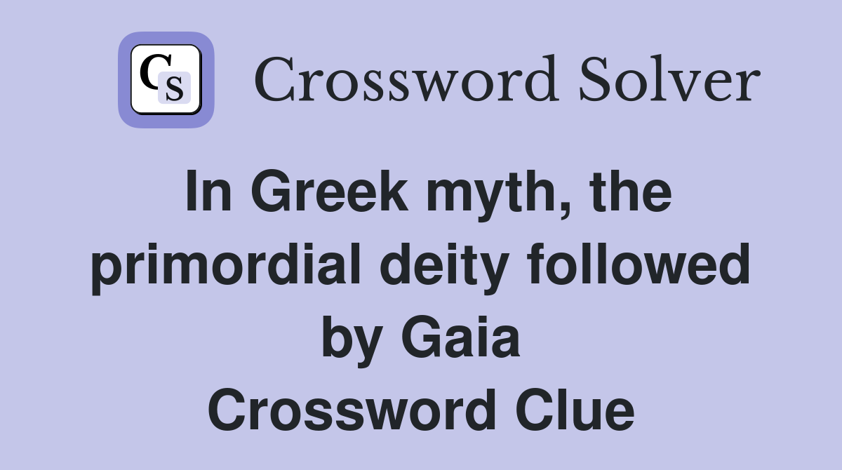 In Greek myth, the primordial deity followed by Gaia Crossword Clue