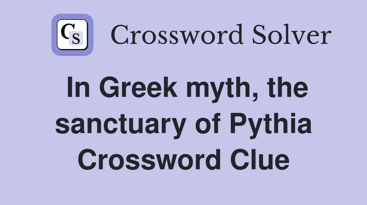 In Greek myth, the sanctuary of Pythia Crossword Clue