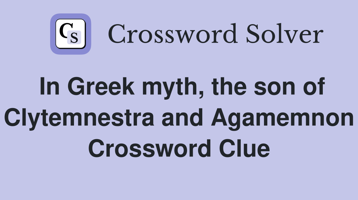 In Greek myth, the son of Clytemnestra and Agamemnon Crossword Clue