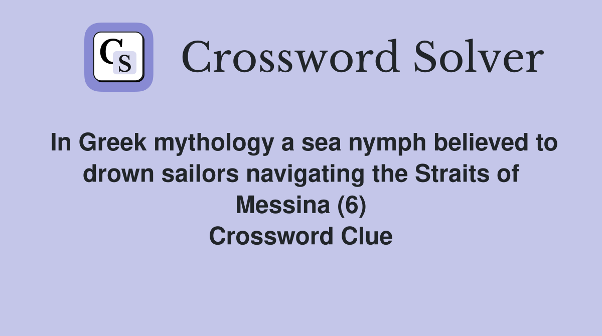 In Greek mythology a sea nymph believed to drown sailors navigating the Straits of Messina (6) Crossword Clue