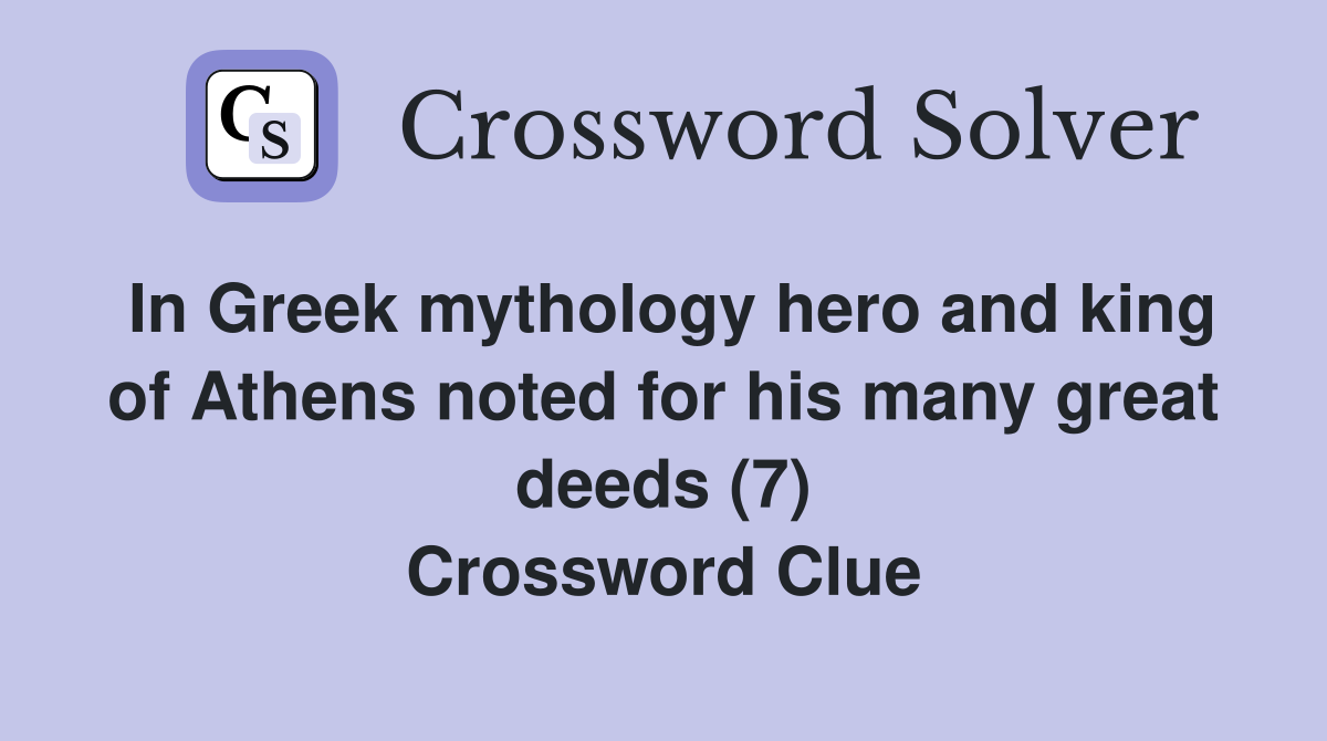 In Greek mythology hero and king of Athens noted for his many great deeds (7) Crossword Clue
