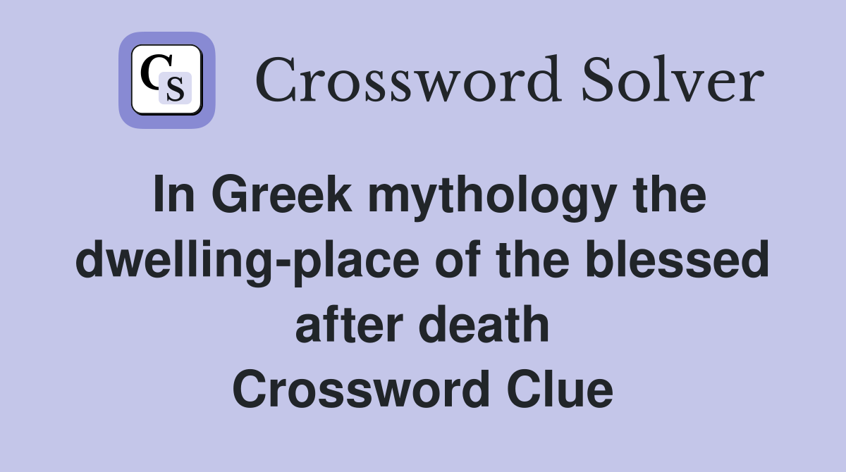 In Greek mythology the dwelling-place of the blessed after death Crossword Clue