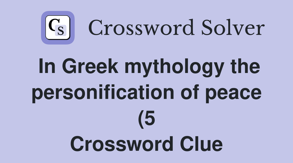 In Greek mythology the personification of peace (5) Crossword Clue In Greek mythology the personification of peace (5) Crossword Clue