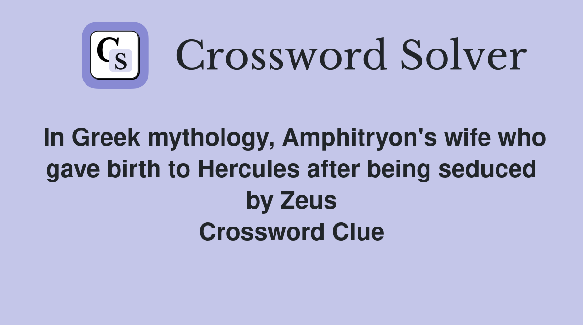 In Greek mythology, Amphitryon's wife who gave birth to Hercules after being seduced by Zeus Crossword Clue