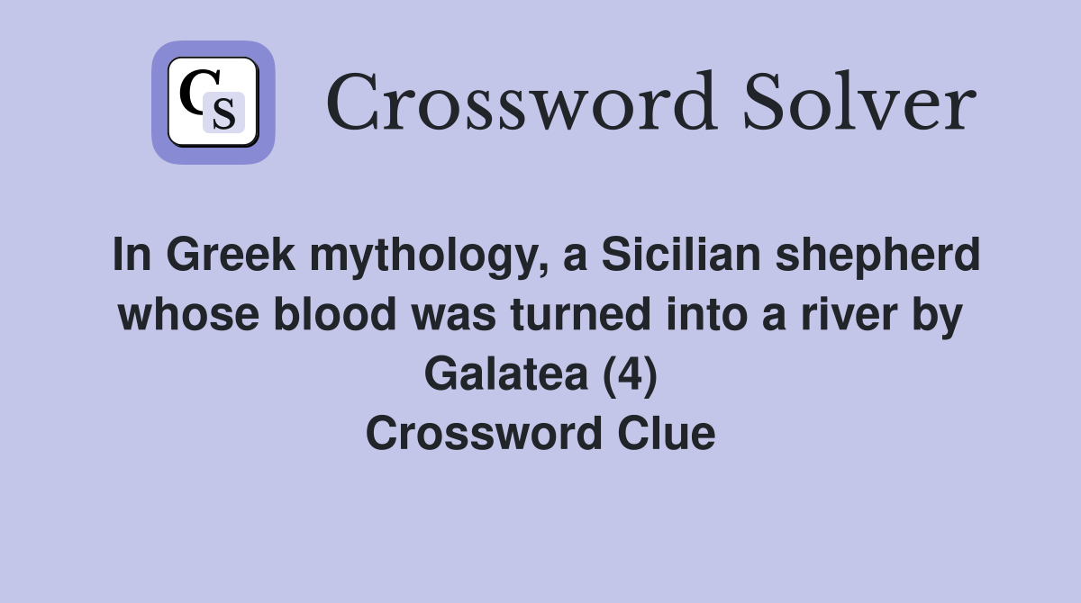 In Greek mythology, a Sicilian shepherd whose blood was turned into a river by Galatea (4) Crossword Clue