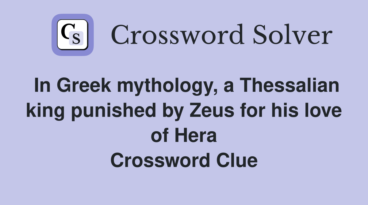 In Greek mythology, a Thessalian king punished by Zeus for his love of Hera Crossword Clue