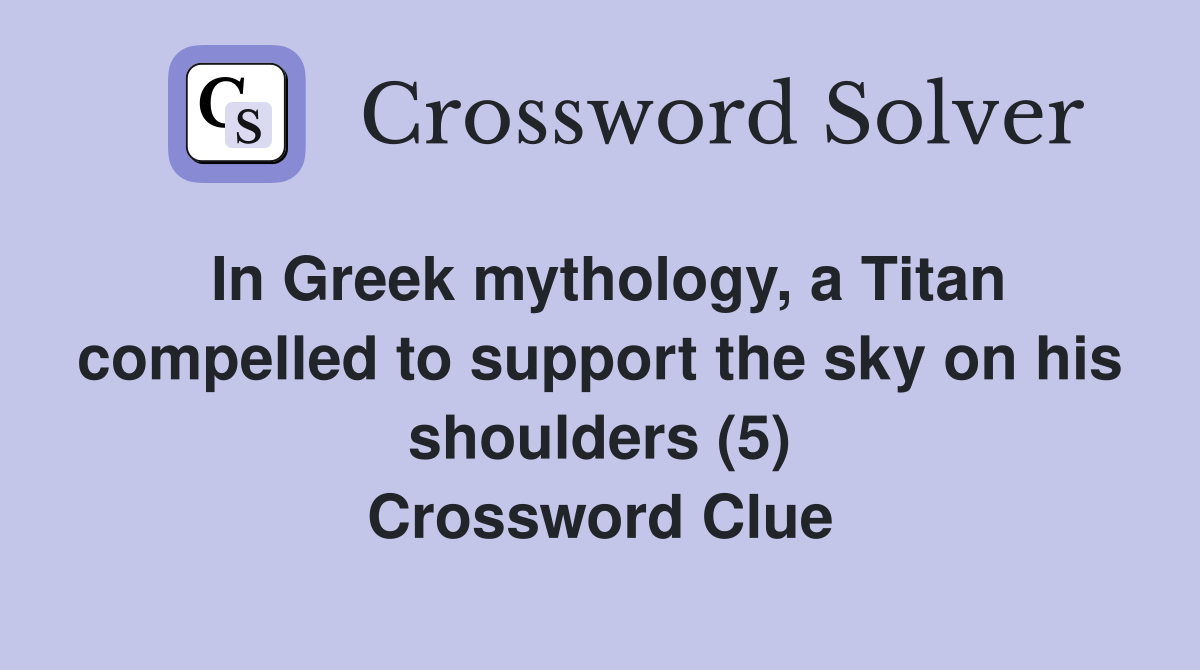 In Greek mythology, a Titan compelled to support the sky on his shoulders (5) Crossword Clue