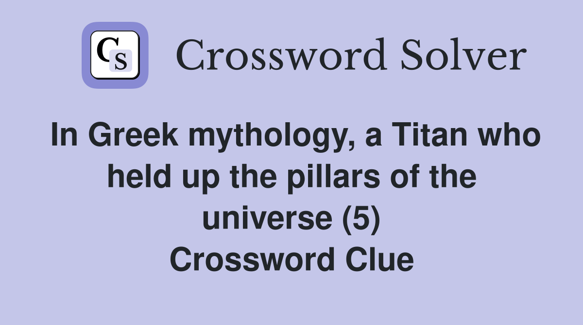 In Greek mythology, a Titan who held up the pillars of the universe (5) Crossword Clue