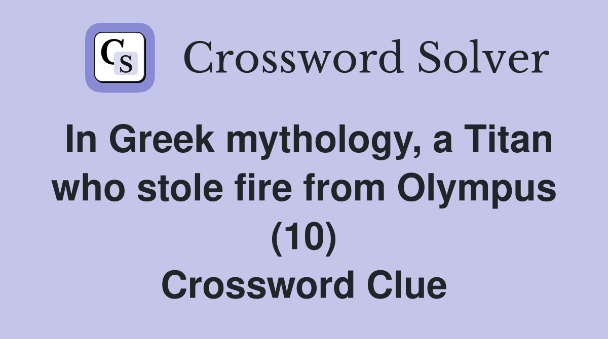 In Greek mythology, a Titan who stole fire from Olympus (10) Crossword Clue