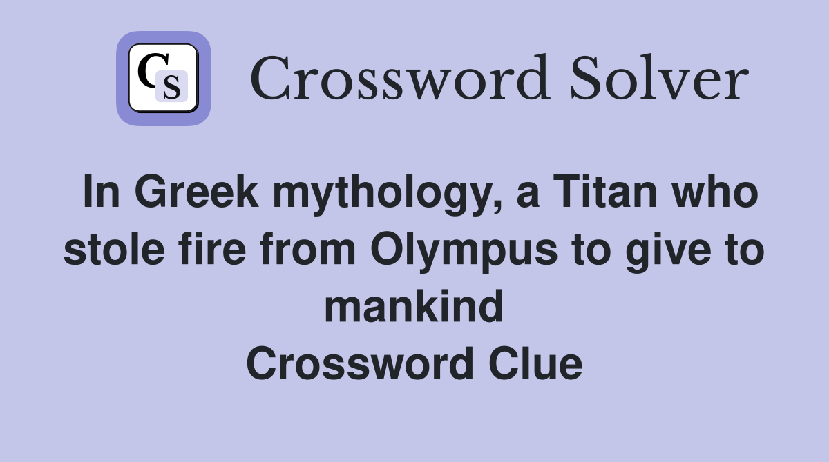 In Greek mythology, a Titan who stole fire from Olympus to give to mankind Crossword Clue