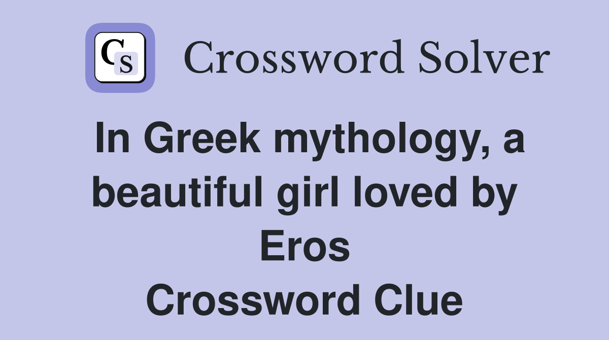 In Greek mythology, a beautiful girl loved by Eros Crossword Clue