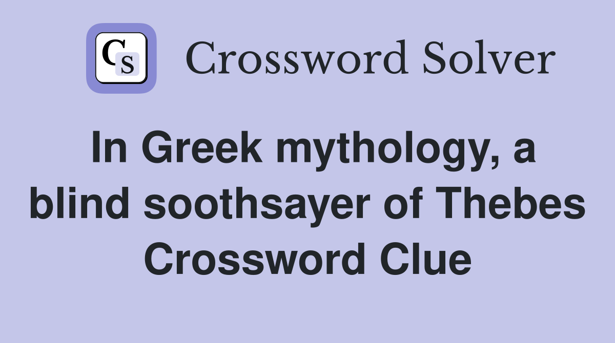 In Greek mythology, a blind soothsayer of Thebes Crossword Clue