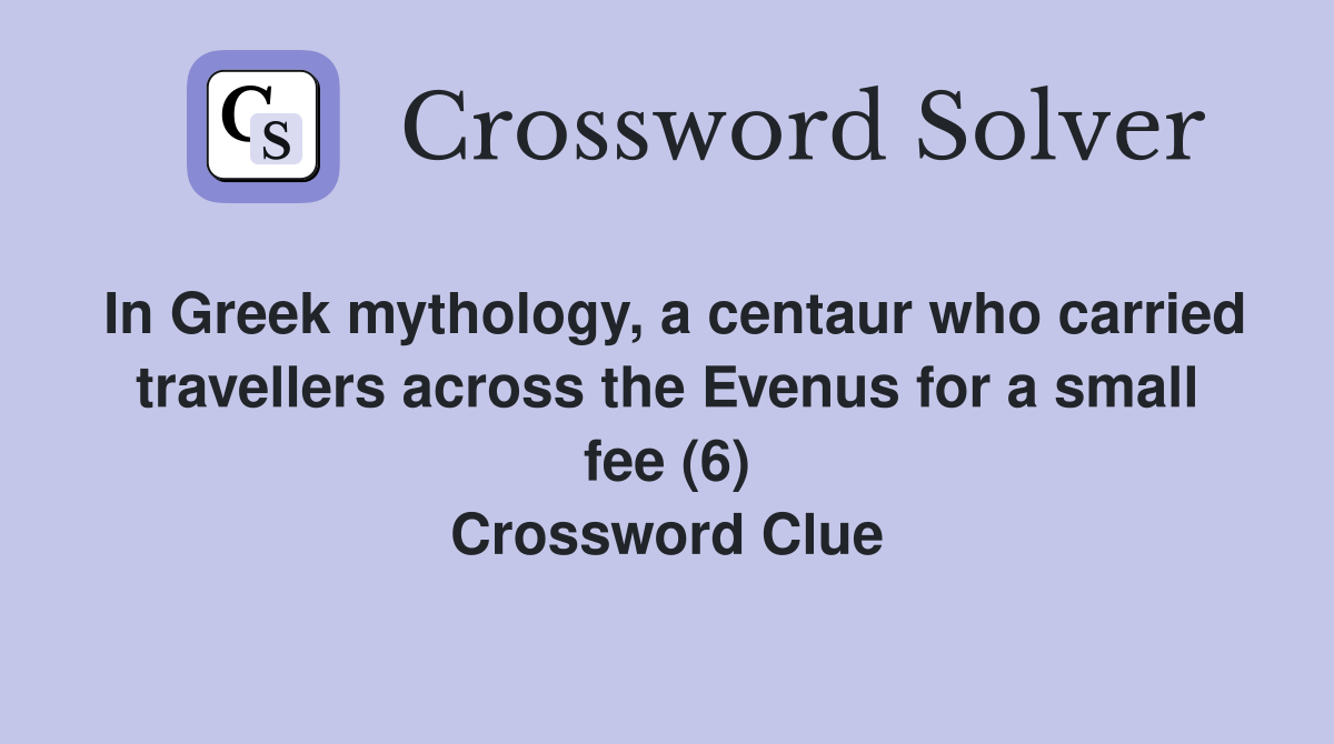 In Greek mythology, a centaur who carried travellers across the Evenus for a small fee (6) Crossword Clue