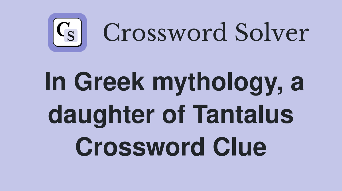 In Greek mythology, a daughter of Tantalus Crossword Clue