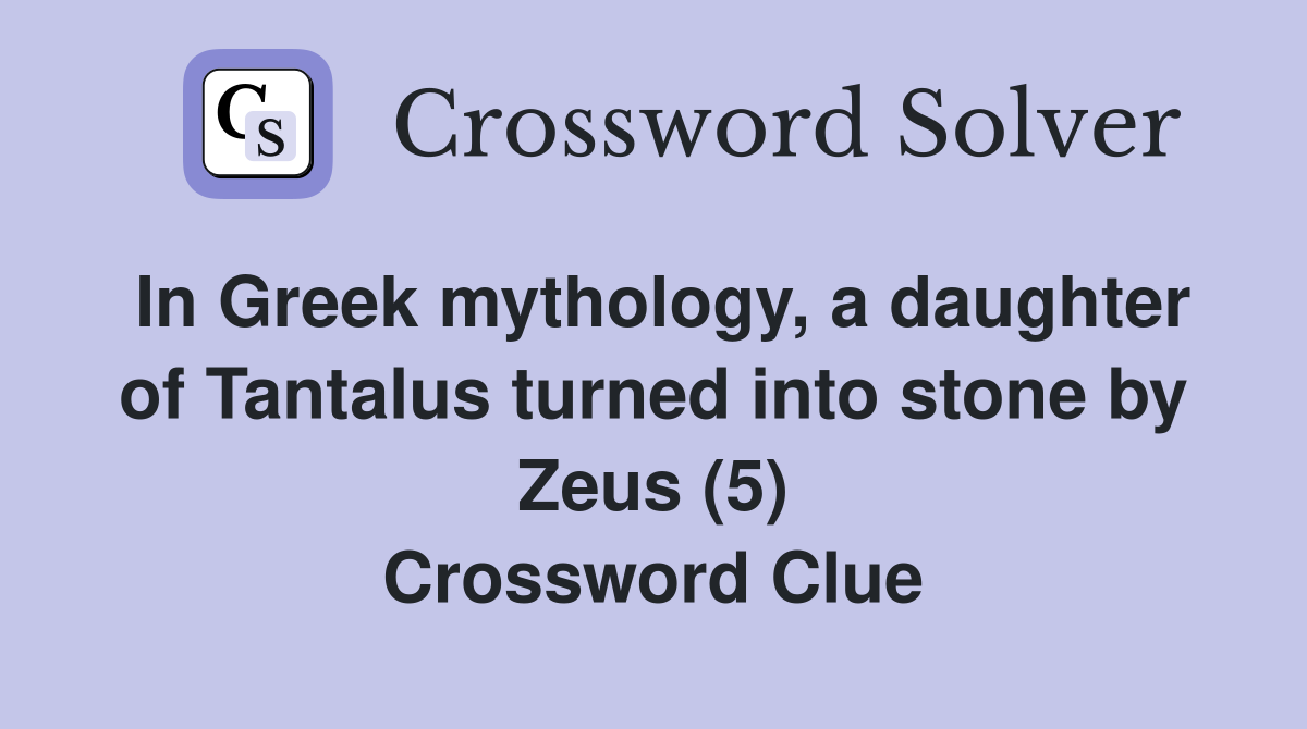 In Greek mythology, a daughter of Tantalus turned into stone by Zeus (5) Crossword Clue