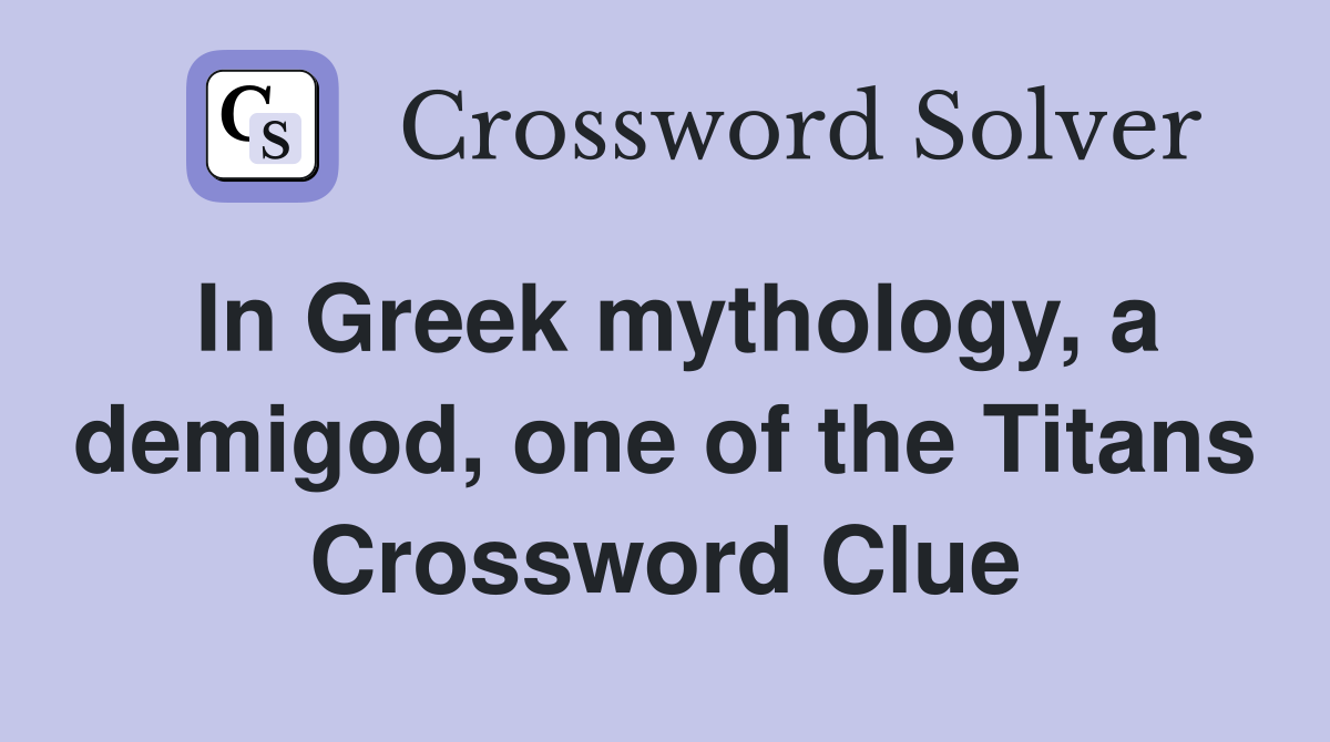 In Greek mythology, a demigod, one of the Titans Crossword Clue