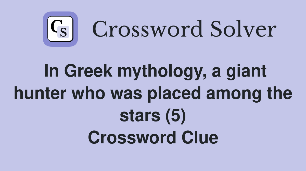 In Greek mythology, a giant hunter who was placed among the stars (5) Crossword Clue