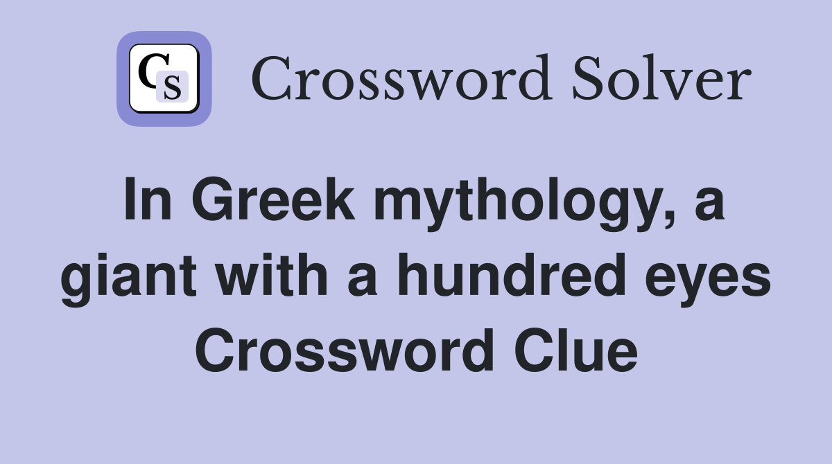 In Greek mythology, a giant with a hundred eyes Crossword Clue
