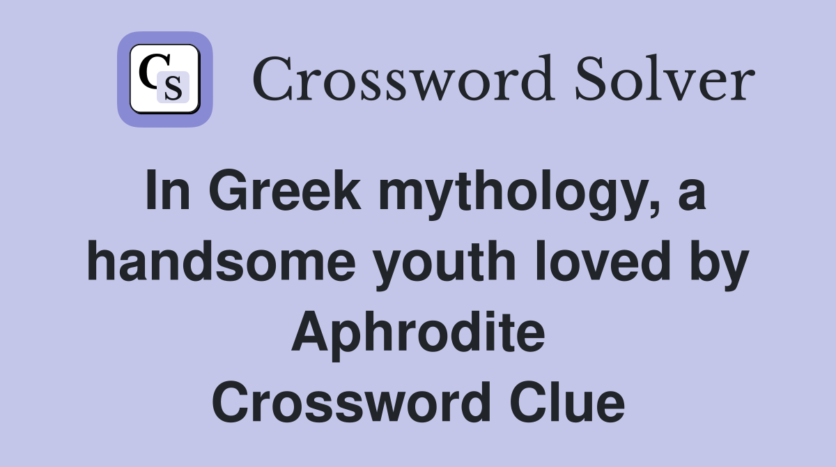 In Greek mythology, a handsome youth loved by Aphrodite Crossword Clue