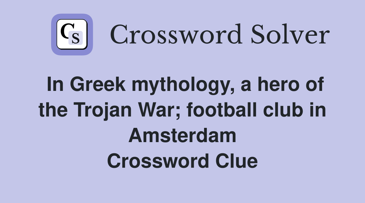 In Greek mythology, a hero of the Trojan War; football club in Amsterdam Crossword Clue