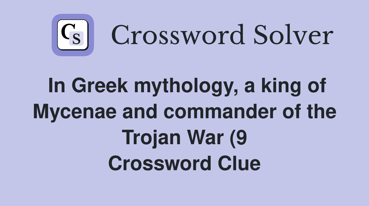 In Greek mythology a king of Mycenae and commander of the Trojan War In Greek mythology a king of Mycenae and commander of the Trojan War