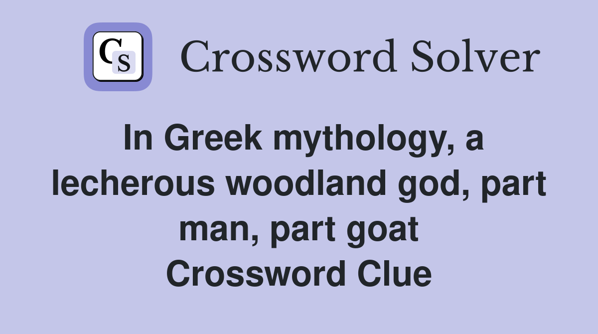In Greek mythology, a lecherous woodland god, part man, part goat Crossword Clue