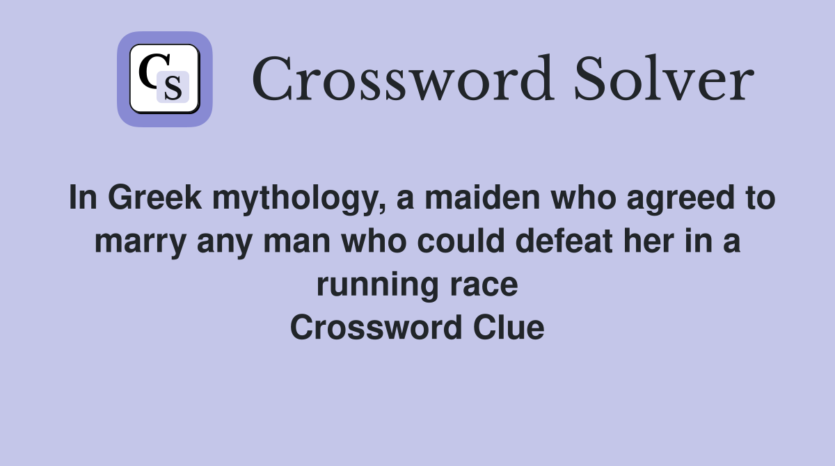 In Greek mythology, a maiden who agreed to marry any man who could defeat her in a running race Crossword Clue