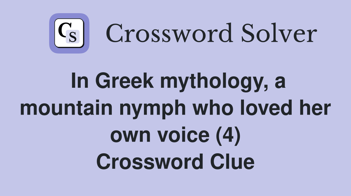 In Greek mythology, a mountain nymph who loved her own voice (4) Crossword Clue