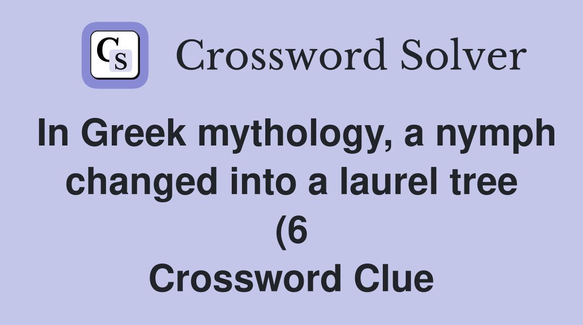 In Greek mythology a nymph changed into a laurel tree (6) Crossword In Greek mythology a nymph changed into a laurel tree (6) Crossword