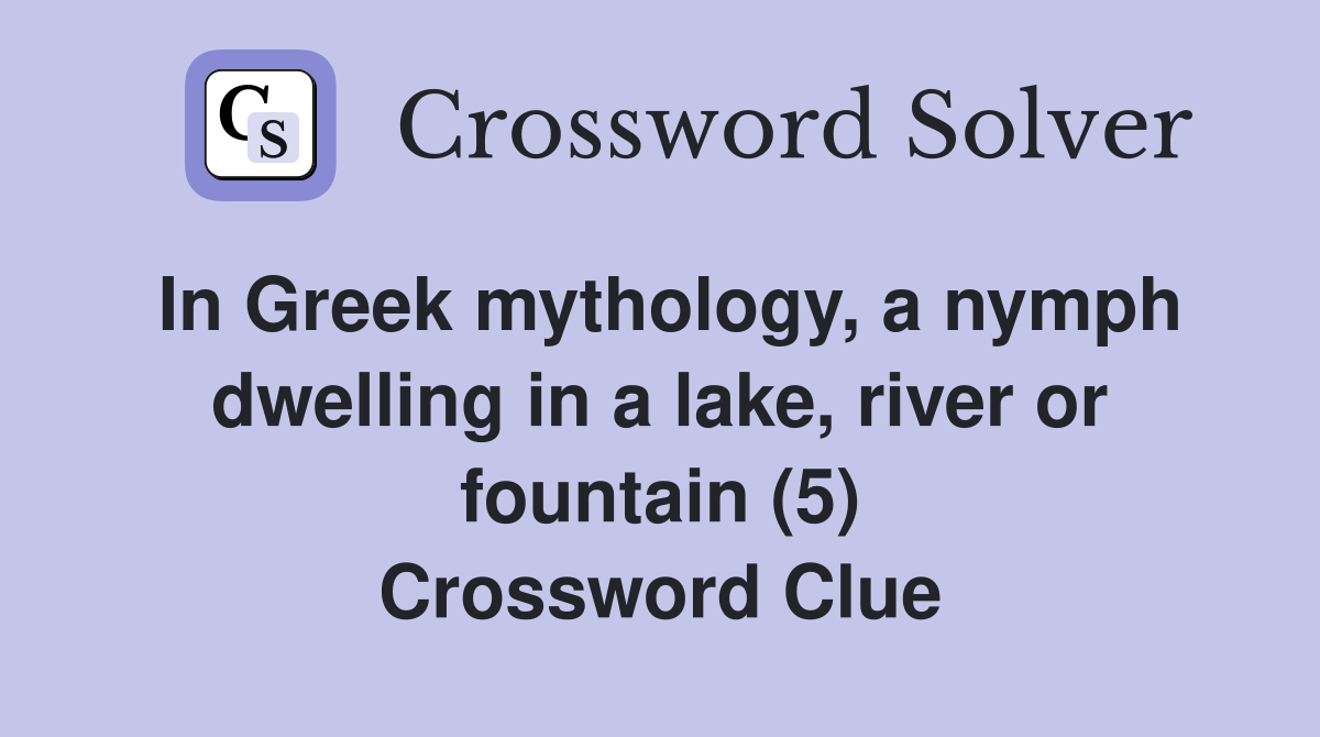 In Greek mythology, a nymph dwelling in a lake, river or fountain (5) Crossword Clue