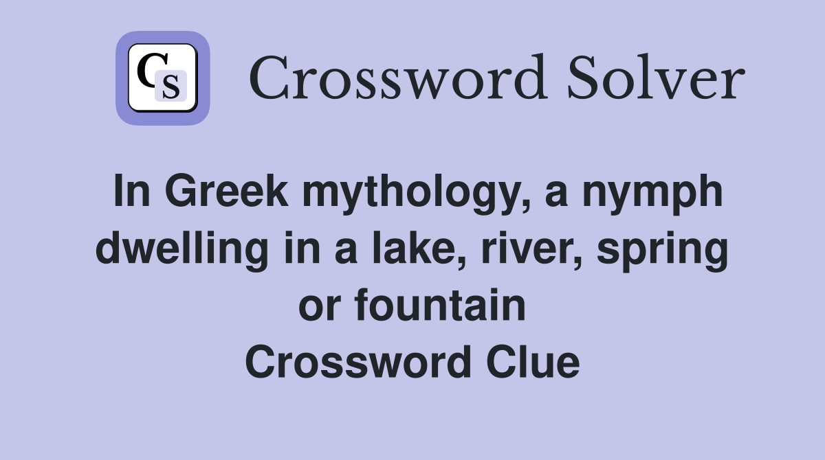 In Greek mythology, a nymph dwelling in a lake, river, spring or fountain Crossword Clue