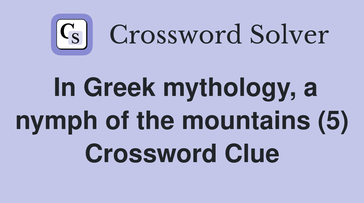 In Greek mythology, a nymph of the mountains (5) Crossword Clue